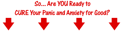 Are You Ready to Cure Your Panic and Anxiety for Good?
